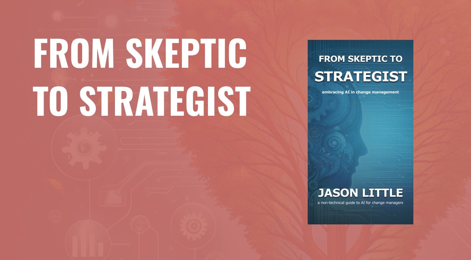 From Skeptic to Strategist: Embracing AI in Change Management: a non-technical guide to AI for change managers